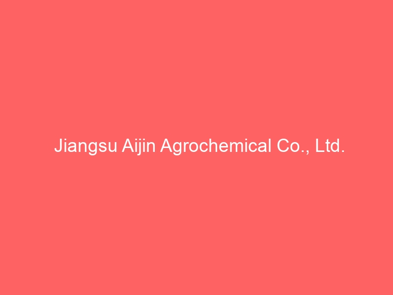 Jiangsu Aijin Agrochemical Co., Ltd.